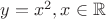 $y=x^2, x\in \mathbb R$