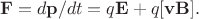 $$\mathbf{F}=d\mathbf{p}/dt=q\mathbf{E}+q[\mathbf{vB}].$$
