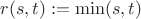 $r(s,t):=\min(s,t)$