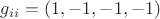 $g_{ii}=(1,-1,-1,-1)$
