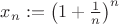 $x_n:=\left(1+\frac1{n}\right)^n$