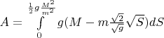 $A = \int\limits_{0}^{\frac{1}{2}g\frac{M^2}{m^2}}g(M - m\frac{\sqrt{2}}{\sqrt{g}}\sqrt{S})dS$
