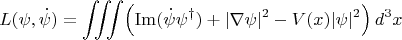 $$
L(\psi,\dot{\psi})=\iiint \Bigl(\operatorname{Im} (\dot{\psi}\psi^\dag ) +|\nabla \psi|^2 - V(x)|\psi|^2\Bigr)\,d^3x 
$$