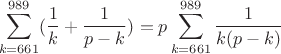 $$\sum_{k=661}^{989}(\frac{1}{k}+\frac{1}{p-k})=p\sum_{k=661}^{989}\frac{1}{k(p-k)}$$