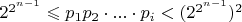 $2^{2^{n-1}}\leqslant p_1p_2\cdot...\cdot p_i <({2^{2^{n-1}}})^2 $