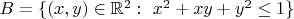 $B=\{(x,y)\in\mathbb{R}^2:\ x^2+xy+y^2\le1\}$