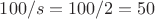 $100/s = 100/2 = 50$