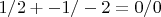 $1/2 + -1/-2 = 0/0$