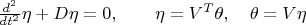 $\frac{d^2}{dt^2} \eta + D \eta = 0,\qquad \eta =V^T \theta,\quad\theta = V \eta$