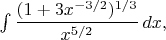 $\int\dfrac{(1+3x^{-3/2})^{1/3}}{x^{5/2}}\,dx,$