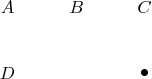 $$\xymatrix{A&B&C\\D&&{\bullet}}$$