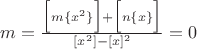 $m=\frac{\Big[ m \{ x^2 \} \Big]+\Big[ n \{ x \} \Big]}{[x^2]-[x]^2}=0$