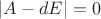 $|A-dE|=0$