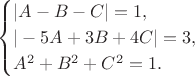 $$\begin{cases}|A-B-C|=1,\\ |-5A+3B+4C|=3,\\ A^2+B^2+C^2=1.\end{cases}$$