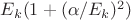$E_k(1+(\alpha/E_k)^2)$