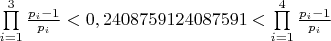 \prod\limits_{i = 1}^3 {\frac{{{p_i} - 1}}{{{p_i}}}}  < {\rm{0}}{\rm{,2408759124087591}} < \prod\limits_{i = 1}^4 {\frac{{{p_i} - 1}}{{{p_i}}}}