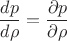 $$
\dfrac{dp}{d \rho} = \dfrac{\partial p}{\partial \rho}
$$