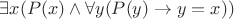 $\exists x (P(x)\wedge\forall y(P(y)\to y=x))$