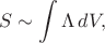 $$S\sim\int\Lambda\,dV,$$