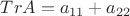 $Tr A = a_{11}+a_{22} $
