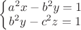 $\left\{\begin{matrix}
a^2x-b^2y=1\\ 
b^2y-c^2z=1
\end{matrix}\right.$