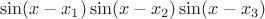 $$
\sin(x-x_1)\sin(x-x_2)\sin(x-x_3)
$$