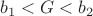 $b_{1}<G<b_{2}$