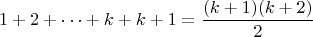 $$ 1+ 2 + \dots + k + k + 1 = \frac {(k+1)(k+2)} {2} $$
