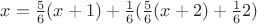 $x=\frac{5}{6}(x+1)+\frac{1}{6}(\frac{5}{6}(x+2)+\frac{1}{6}2)$