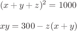 $\\(x+y+z)^2=1000\\
\\xy=300-z(x+y)$