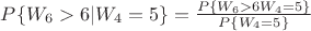 $P\{W_6>6|W_4=5\}=\frac{P\{W_6>6&W_4=5\}}{P\{W_4=5\}}$