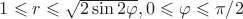 $1 \leqslant r \leqslant \sqrt {2\sin {2\varphi}}, 0 \leqslant \varphi \leqslant \pi/2$