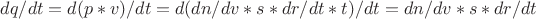 $dq/dt = d(p*v)/dt = d(dn/dv*s*dr/dt*t)/dt =  dn/dv*s*dr/dt $