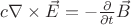 $c \nabla\times\vec{E} = -\frac{\partial}{\partial t}\vec{B}$