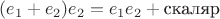 $(e_1+e_2)e_2 = e_1e_2 + \text{скаляр}$