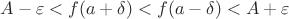 $$A-\varepsilon<f(a+\delta)<f(a-\delta)<A+\varepsilon$$