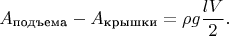 $$A_\text{подъема}-A_\text{крышки}=\rho g\frac{lV}{2}.$$
