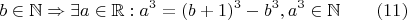 $$b\in \mathbb N \Rightarrow \exists a\in\mathbb R : a^3=(b+1)^3-b^3, a^3 \in \mathbb N \qquad \e(11)$$