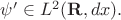 $\psi'\in L^2(\mathbf{R},dx).$