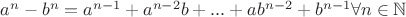 $a^n-b^n=a^{n-1}+a^{n-2}b+...+ab^{n-2}+b^{n-1} \forall n \in \mathbb{N}$