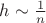 $h\sim\frac1{n}$