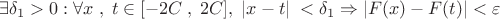 \[
\exists \delta _1  > 0:\forall x\;,\;t \in [ - 2C\;,\;2C],\;\left| {x - t} \right|\; < \delta _1  \Rightarrow \left| {F(x) - F(t)} \right| < \varepsilon 
\]