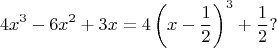 $$4x^3-6x^2+3x=4\left(x-\frac12\right)^3+\frac12?$$