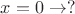$\[x = 0 \to ?\]$