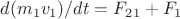 $d(m_1v_1)/dt=F_2_1+F_1$