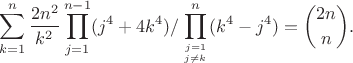 $$\sum\limits_{k = 1}^n \frac{2n^2}{k^2} \prod\limits_{j = 1}^{n-1} (j^4+4k^4)/\prod\limits_{j = 1 \atop j \ne k}^{n} (k^4-j^4) = \binom{2n}{n}.$$