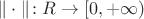 $\|\cdot\| \colon R \to [0, +\infty)$