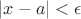 $|x-a|<\epsilon$