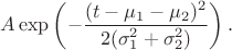 $\displaystyle A\exp{\left(-\frac{(t-\mu_1-\mu_2)^2}{2 (\sigma_1^2+\sigma_2^2)}\right)}\,.$