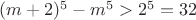 $(m+2)^5-m^5 > 2^5=32$